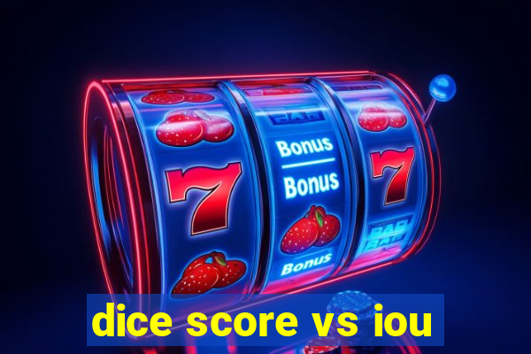 dice score vs iou